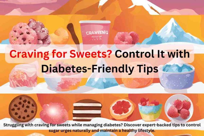 Craving for Sweets? Here’s How to Control It with Diabetes-Friendly Tips