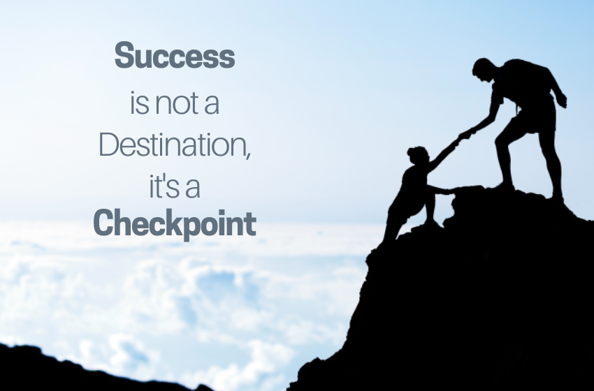 Success Is Not A Destination, It's A Checkpoint